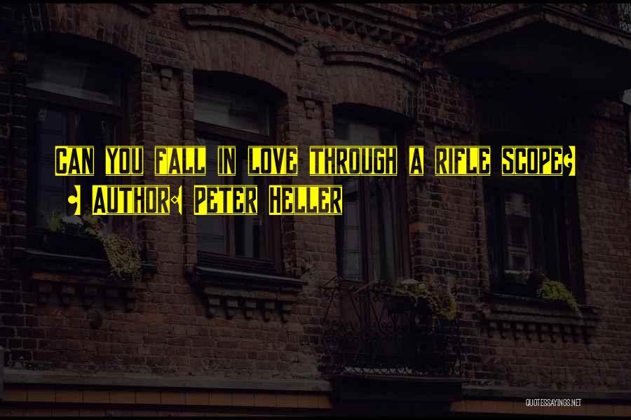 Peter Heller Quotes: Can You Fall In Love Through A Rifle Scope?