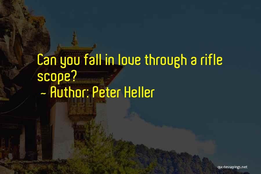 Peter Heller Quotes: Can You Fall In Love Through A Rifle Scope?