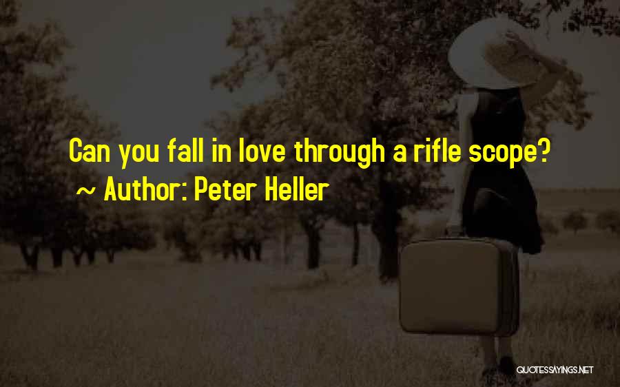 Peter Heller Quotes: Can You Fall In Love Through A Rifle Scope?