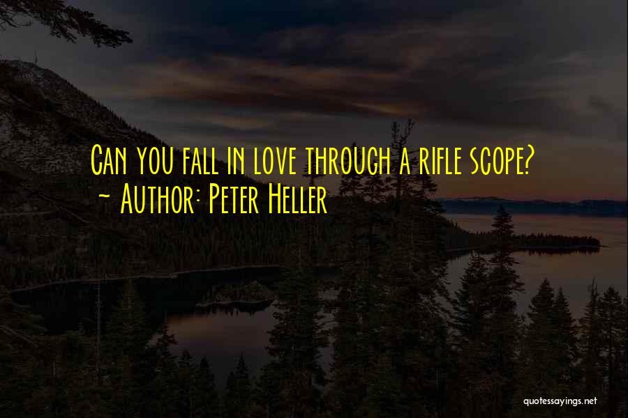 Peter Heller Quotes: Can You Fall In Love Through A Rifle Scope?