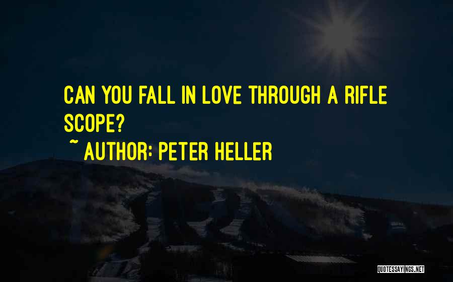 Peter Heller Quotes: Can You Fall In Love Through A Rifle Scope?