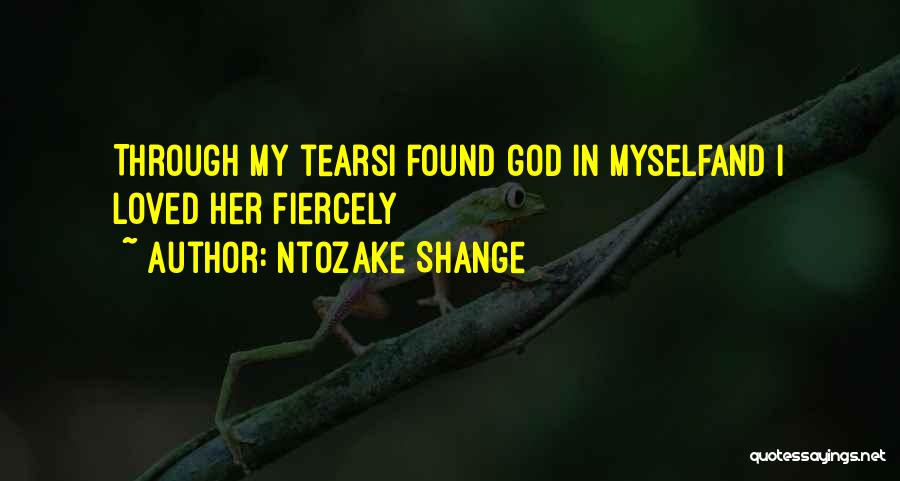 Ntozake Shange Quotes: Through My Tearsi Found God In Myselfand I Loved Her Fiercely