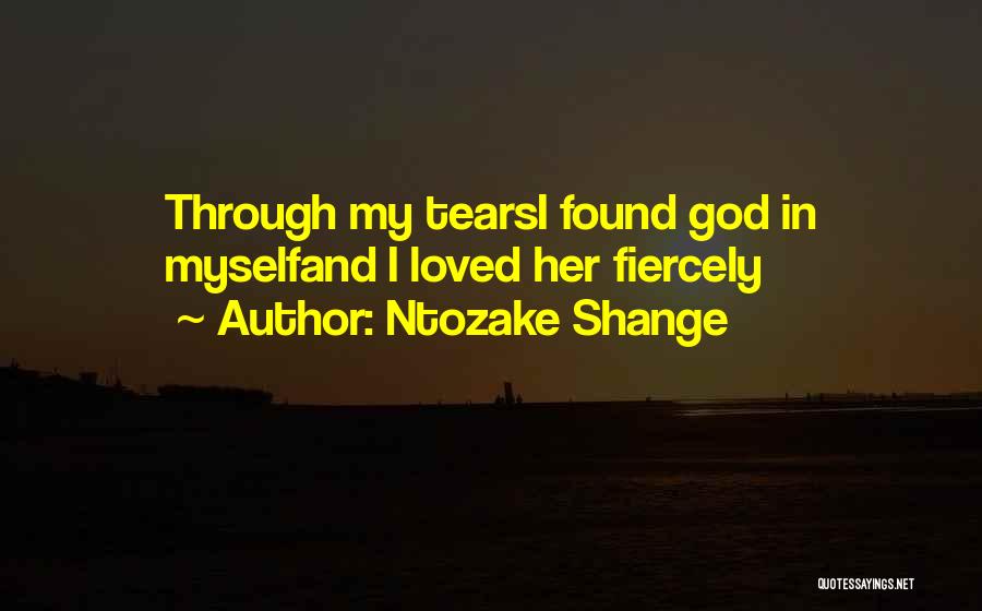 Ntozake Shange Quotes: Through My Tearsi Found God In Myselfand I Loved Her Fiercely