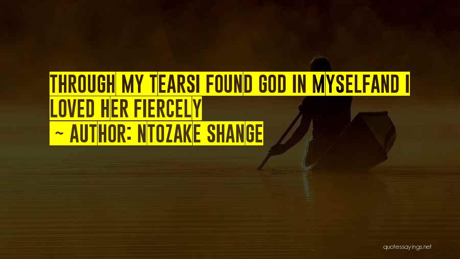 Ntozake Shange Quotes: Through My Tearsi Found God In Myselfand I Loved Her Fiercely