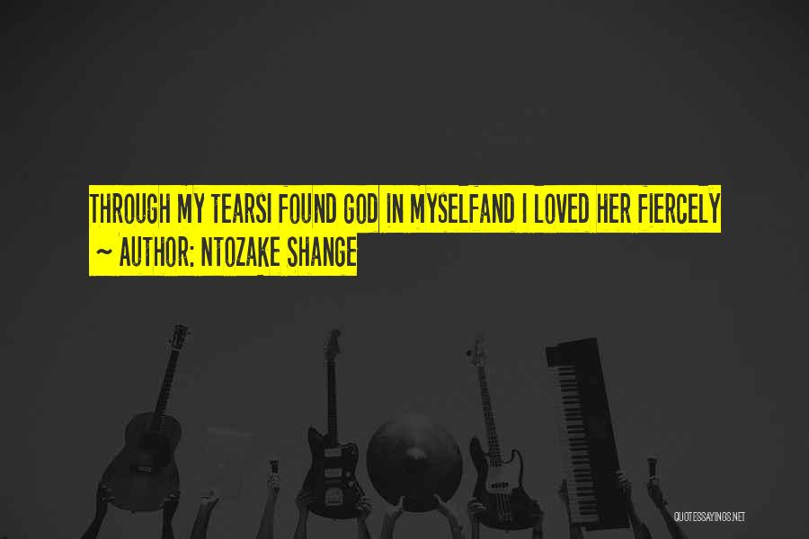 Ntozake Shange Quotes: Through My Tearsi Found God In Myselfand I Loved Her Fiercely