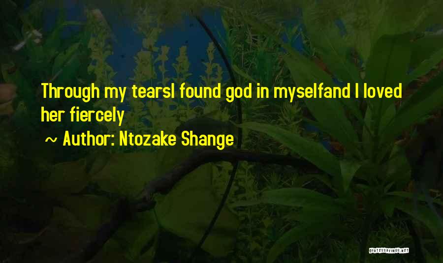 Ntozake Shange Quotes: Through My Tearsi Found God In Myselfand I Loved Her Fiercely