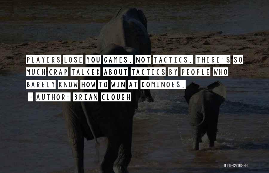 Brian Clough Quotes: Players Lose You Games, Not Tactics. There's So Much Crap Talked About Tactics By People Who Barely Know How To