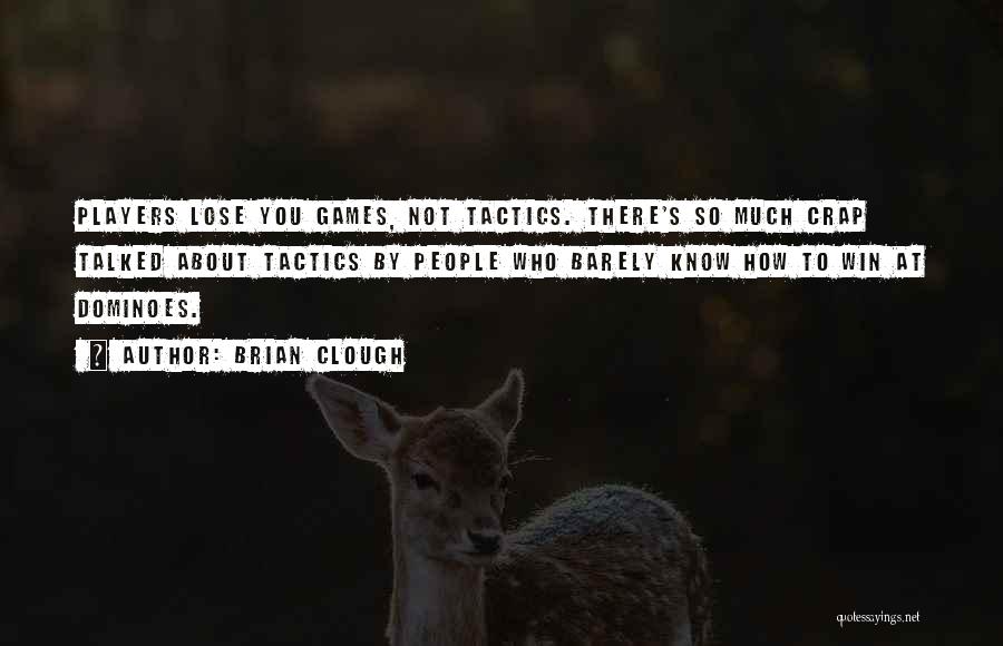 Brian Clough Quotes: Players Lose You Games, Not Tactics. There's So Much Crap Talked About Tactics By People Who Barely Know How To