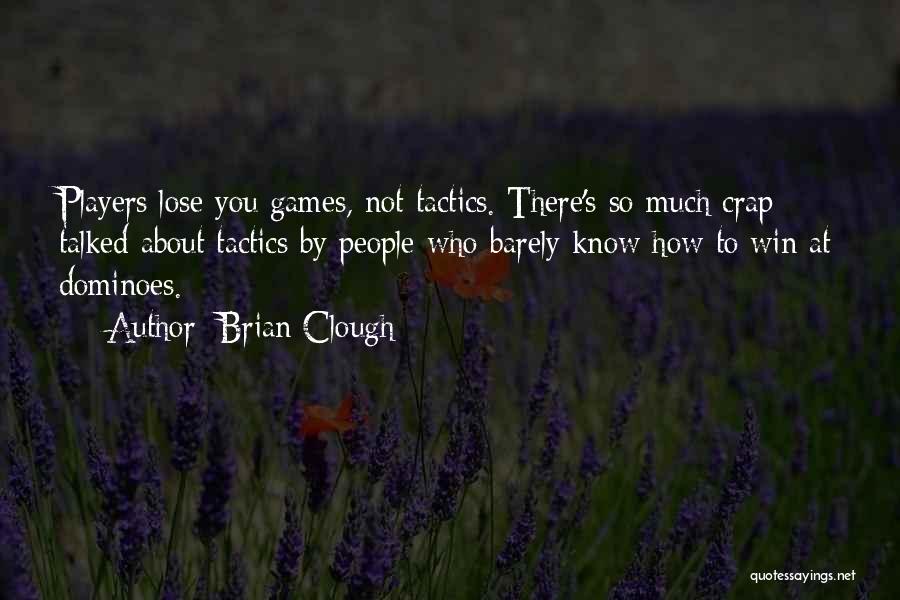 Brian Clough Quotes: Players Lose You Games, Not Tactics. There's So Much Crap Talked About Tactics By People Who Barely Know How To