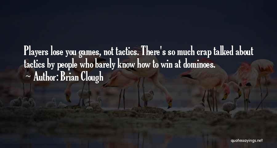 Brian Clough Quotes: Players Lose You Games, Not Tactics. There's So Much Crap Talked About Tactics By People Who Barely Know How To