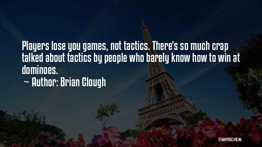 Brian Clough Quotes: Players Lose You Games, Not Tactics. There's So Much Crap Talked About Tactics By People Who Barely Know How To