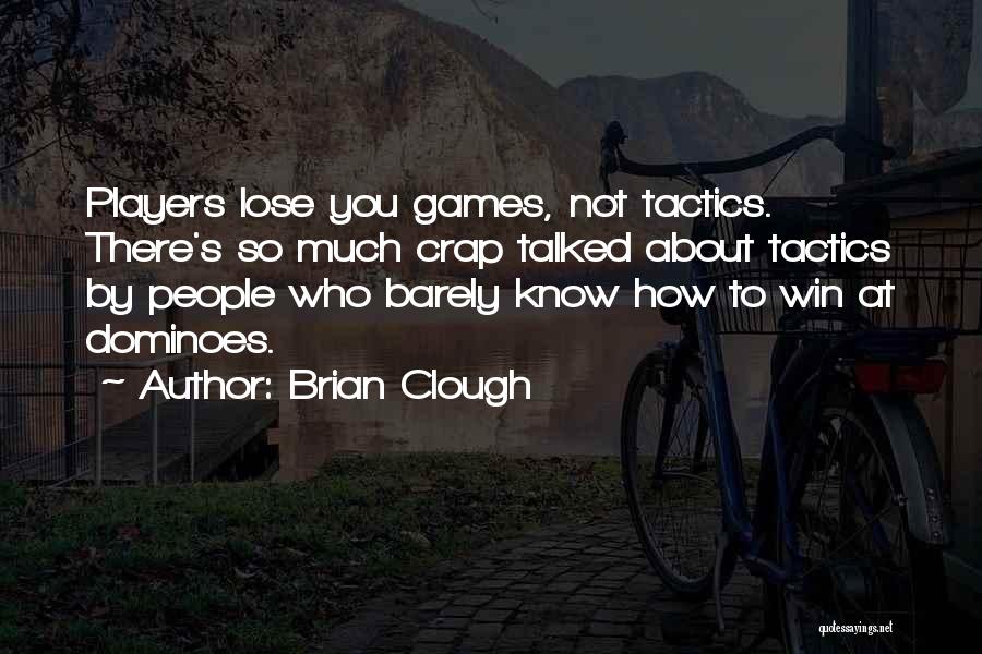 Brian Clough Quotes: Players Lose You Games, Not Tactics. There's So Much Crap Talked About Tactics By People Who Barely Know How To