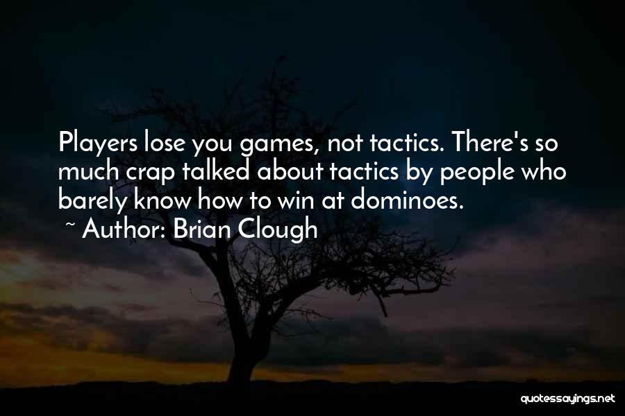 Brian Clough Quotes: Players Lose You Games, Not Tactics. There's So Much Crap Talked About Tactics By People Who Barely Know How To