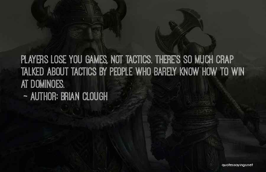 Brian Clough Quotes: Players Lose You Games, Not Tactics. There's So Much Crap Talked About Tactics By People Who Barely Know How To
