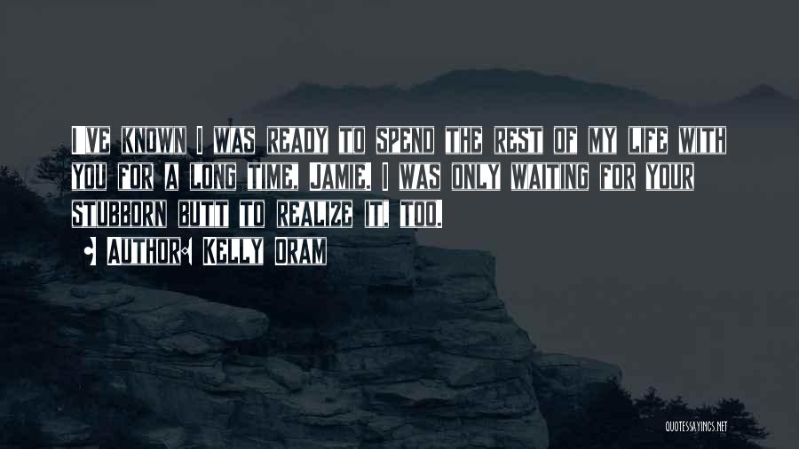 Kelly Oram Quotes: I've Known I Was Ready To Spend The Rest Of My Life With You For A Long Time, Jamie. I