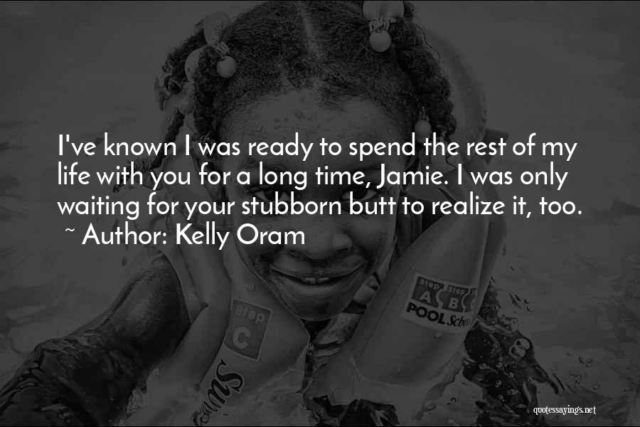 Kelly Oram Quotes: I've Known I Was Ready To Spend The Rest Of My Life With You For A Long Time, Jamie. I