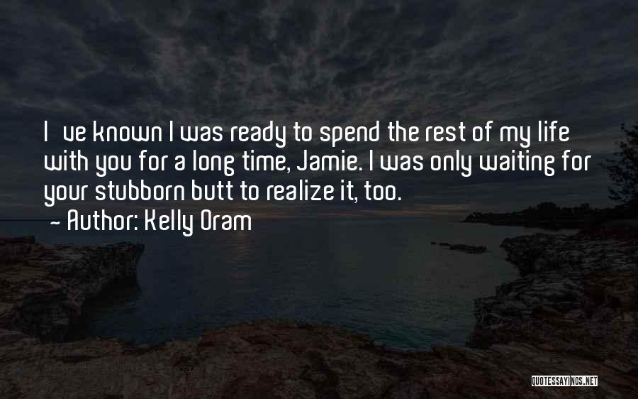 Kelly Oram Quotes: I've Known I Was Ready To Spend The Rest Of My Life With You For A Long Time, Jamie. I