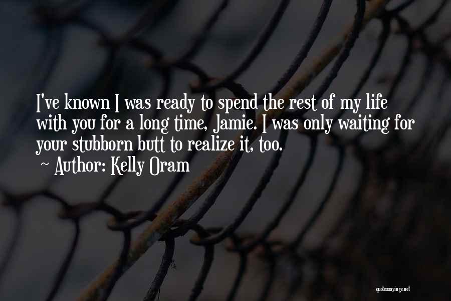 Kelly Oram Quotes: I've Known I Was Ready To Spend The Rest Of My Life With You For A Long Time, Jamie. I