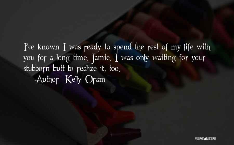 Kelly Oram Quotes: I've Known I Was Ready To Spend The Rest Of My Life With You For A Long Time, Jamie. I