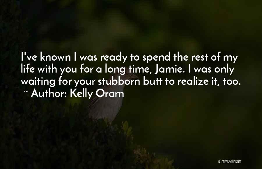 Kelly Oram Quotes: I've Known I Was Ready To Spend The Rest Of My Life With You For A Long Time, Jamie. I