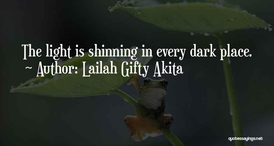 Lailah Gifty Akita Quotes: The Light Is Shinning In Every Dark Place.