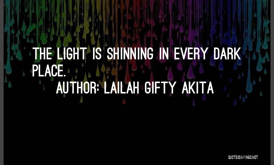 Lailah Gifty Akita Quotes: The Light Is Shinning In Every Dark Place.