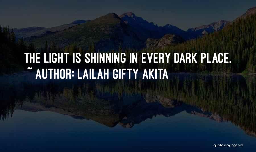 Lailah Gifty Akita Quotes: The Light Is Shinning In Every Dark Place.