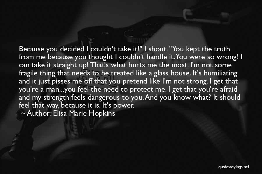 Elisa Marie Hopkins Quotes: Because You Decided I Couldn't Take It! I Shout. You Kept The Truth From Me Because You Thought I Couldn't