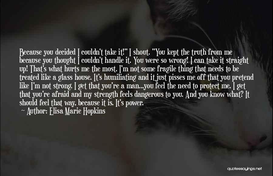 Elisa Marie Hopkins Quotes: Because You Decided I Couldn't Take It! I Shout. You Kept The Truth From Me Because You Thought I Couldn't