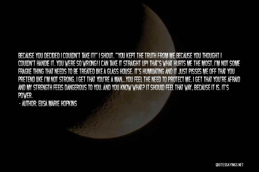 Elisa Marie Hopkins Quotes: Because You Decided I Couldn't Take It! I Shout. You Kept The Truth From Me Because You Thought I Couldn't