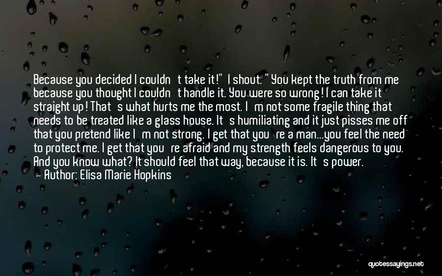 Elisa Marie Hopkins Quotes: Because You Decided I Couldn't Take It! I Shout. You Kept The Truth From Me Because You Thought I Couldn't