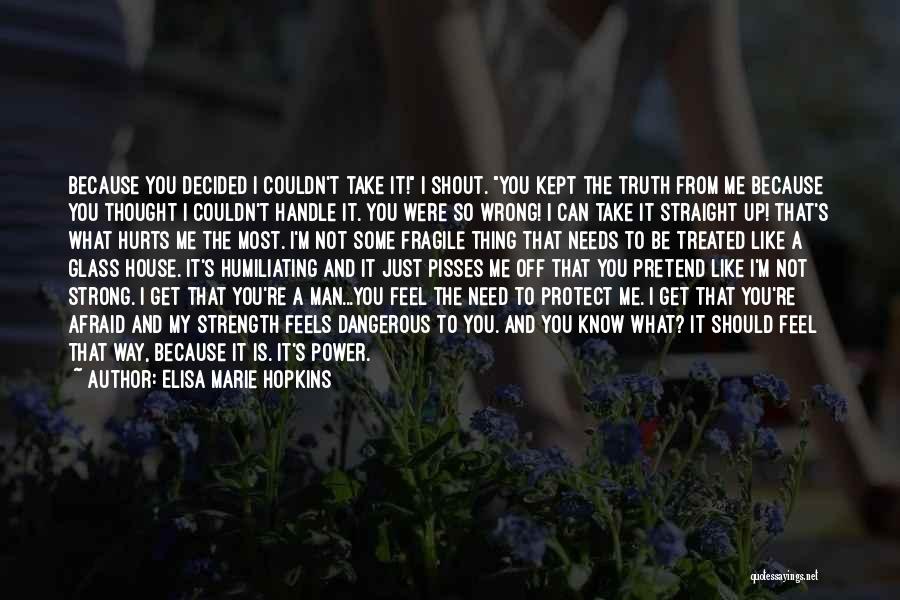 Elisa Marie Hopkins Quotes: Because You Decided I Couldn't Take It! I Shout. You Kept The Truth From Me Because You Thought I Couldn't