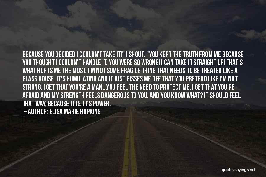 Elisa Marie Hopkins Quotes: Because You Decided I Couldn't Take It! I Shout. You Kept The Truth From Me Because You Thought I Couldn't