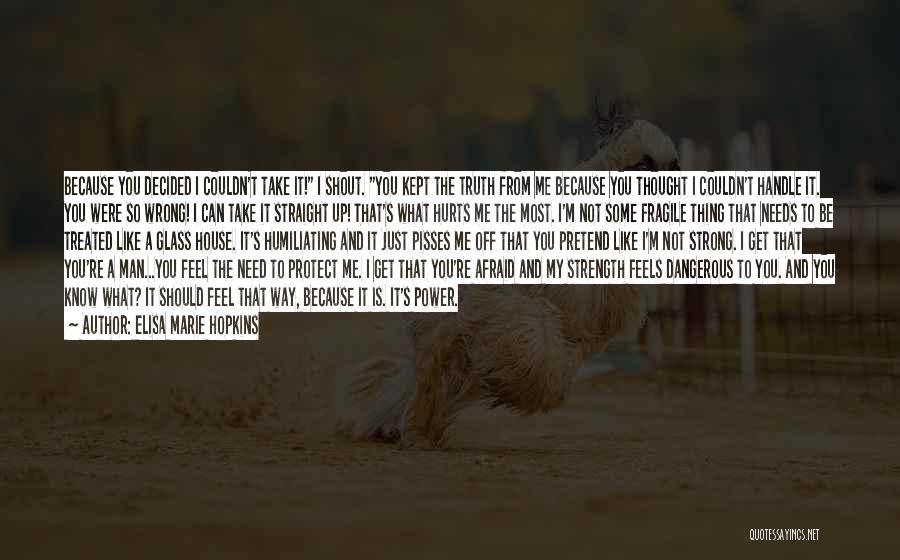 Elisa Marie Hopkins Quotes: Because You Decided I Couldn't Take It! I Shout. You Kept The Truth From Me Because You Thought I Couldn't