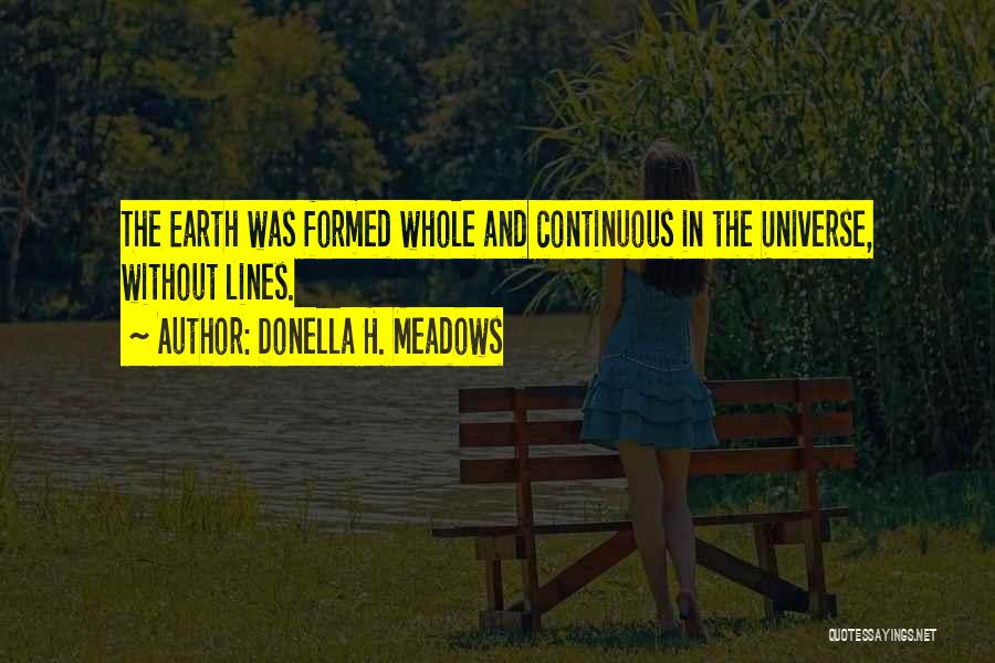 Donella H. Meadows Quotes: The Earth Was Formed Whole And Continuous In The Universe, Without Lines.