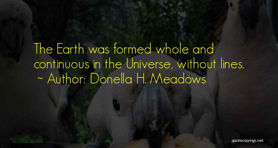 Donella H. Meadows Quotes: The Earth Was Formed Whole And Continuous In The Universe, Without Lines.