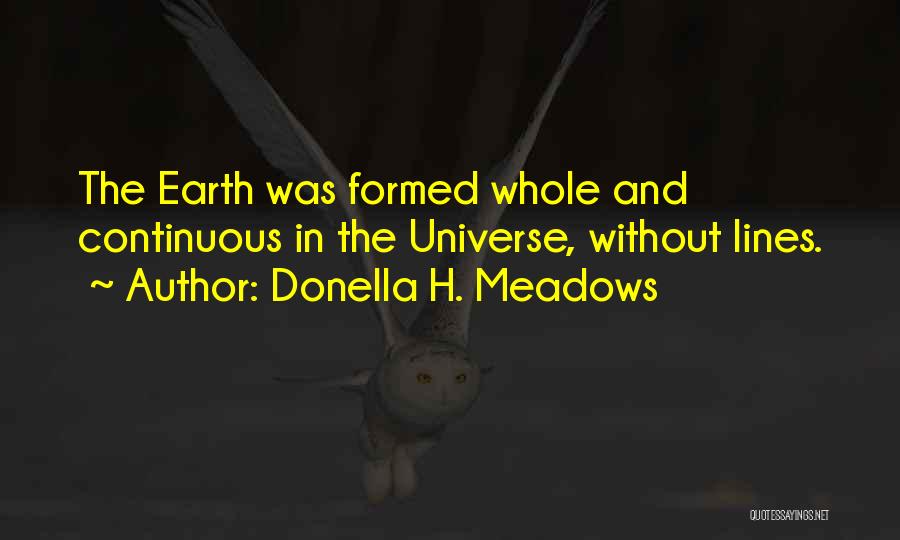 Donella H. Meadows Quotes: The Earth Was Formed Whole And Continuous In The Universe, Without Lines.