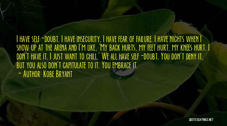 Kobe Bryant Quotes: I Have Self-doubt. I Have Insecurity. I Have Fear Of Failure. I Have Nights When I Show Up At The