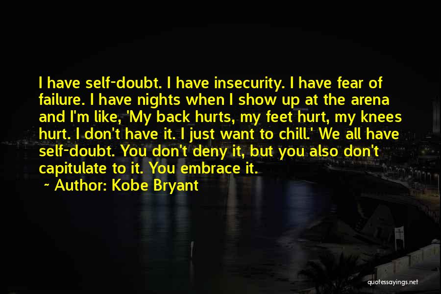 Kobe Bryant Quotes: I Have Self-doubt. I Have Insecurity. I Have Fear Of Failure. I Have Nights When I Show Up At The