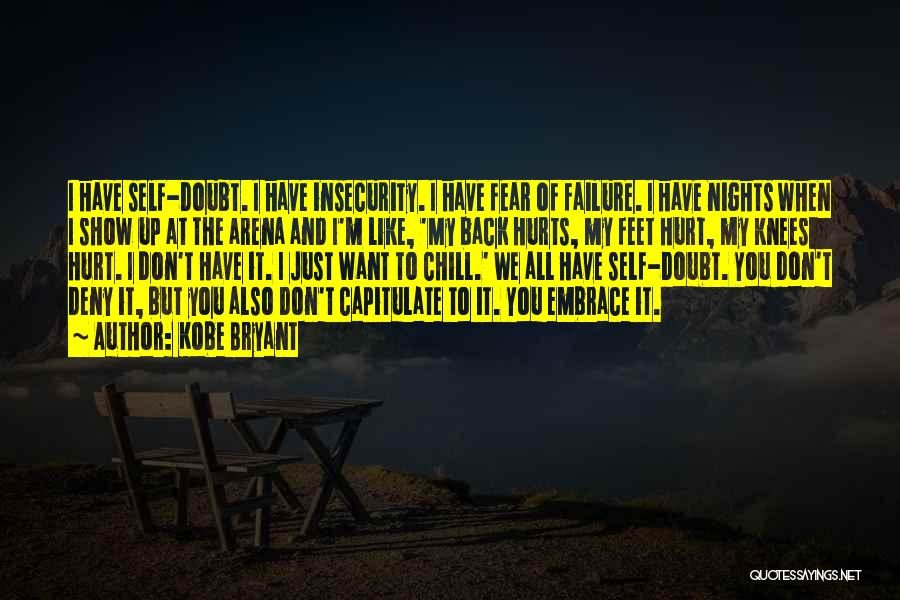 Kobe Bryant Quotes: I Have Self-doubt. I Have Insecurity. I Have Fear Of Failure. I Have Nights When I Show Up At The