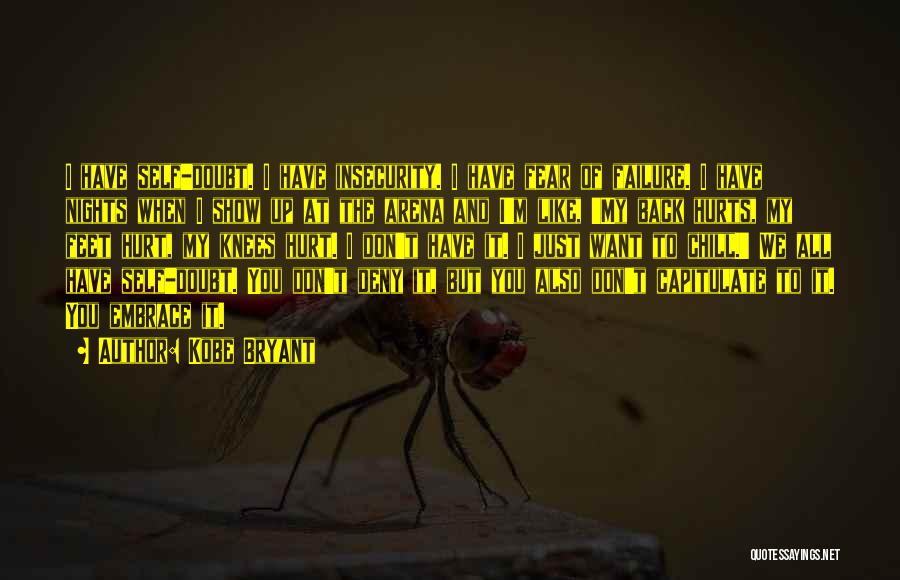 Kobe Bryant Quotes: I Have Self-doubt. I Have Insecurity. I Have Fear Of Failure. I Have Nights When I Show Up At The