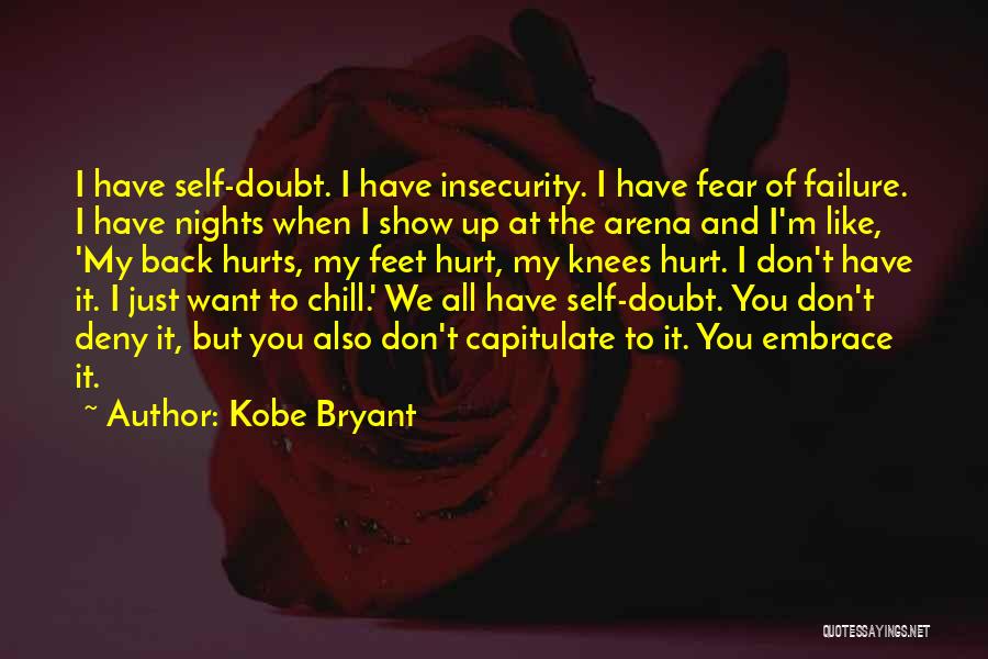 Kobe Bryant Quotes: I Have Self-doubt. I Have Insecurity. I Have Fear Of Failure. I Have Nights When I Show Up At The