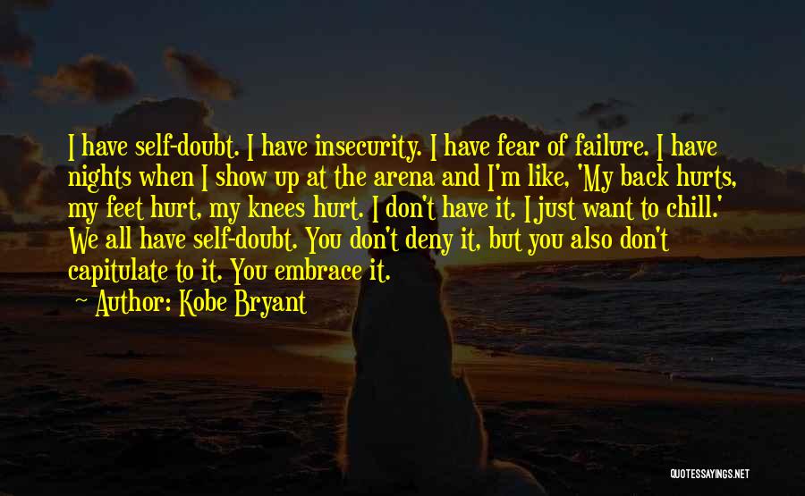 Kobe Bryant Quotes: I Have Self-doubt. I Have Insecurity. I Have Fear Of Failure. I Have Nights When I Show Up At The