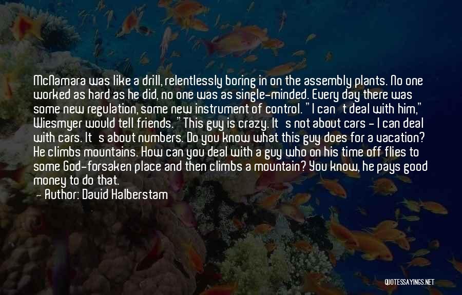 David Halberstam Quotes: Mcnamara Was Like A Drill, Relentlessly Boring In On The Assembly Plants. No One Worked As Hard As He Did,