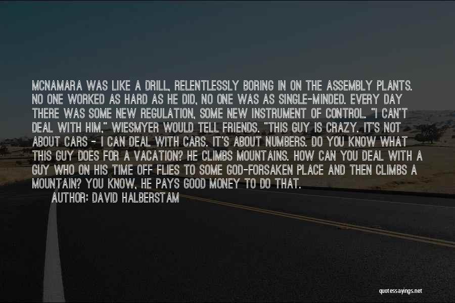 David Halberstam Quotes: Mcnamara Was Like A Drill, Relentlessly Boring In On The Assembly Plants. No One Worked As Hard As He Did,