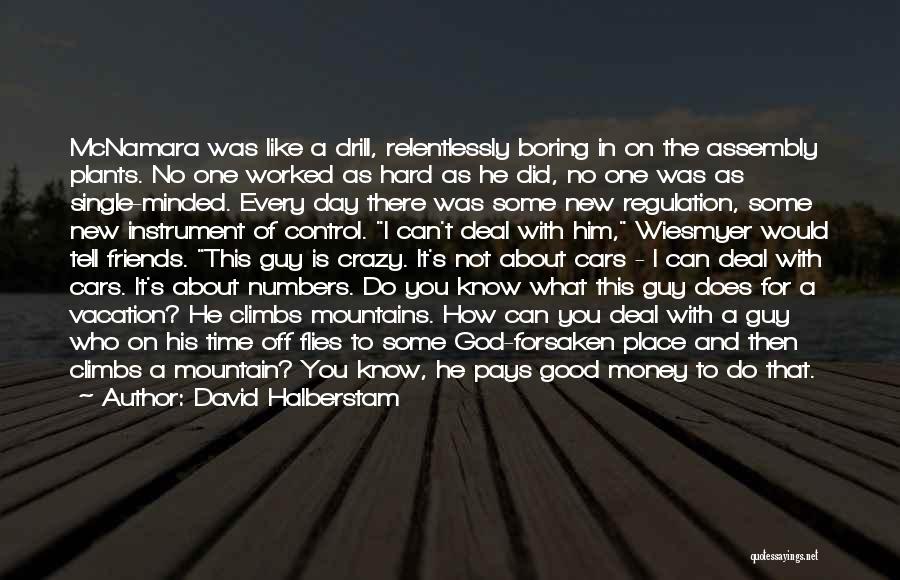 David Halberstam Quotes: Mcnamara Was Like A Drill, Relentlessly Boring In On The Assembly Plants. No One Worked As Hard As He Did,