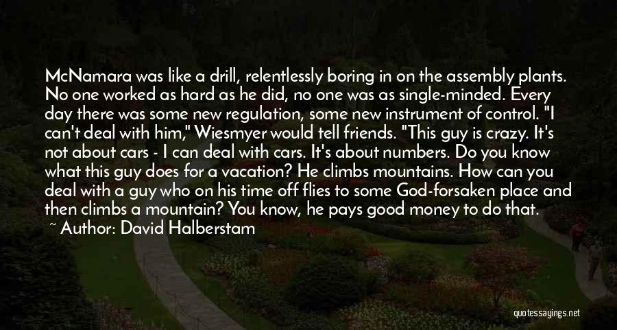 David Halberstam Quotes: Mcnamara Was Like A Drill, Relentlessly Boring In On The Assembly Plants. No One Worked As Hard As He Did,