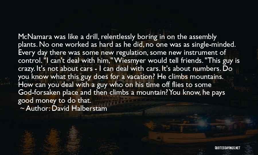 David Halberstam Quotes: Mcnamara Was Like A Drill, Relentlessly Boring In On The Assembly Plants. No One Worked As Hard As He Did,
