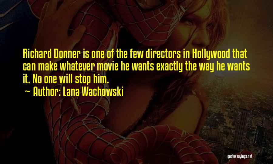Lana Wachowski Quotes: Richard Donner Is One Of The Few Directors In Hollywood That Can Make Whatever Movie He Wants Exactly The Way