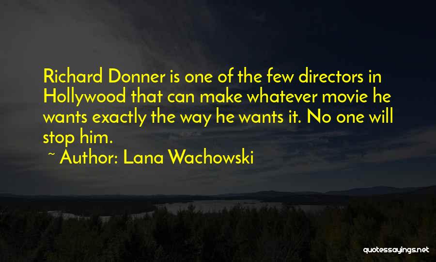 Lana Wachowski Quotes: Richard Donner Is One Of The Few Directors In Hollywood That Can Make Whatever Movie He Wants Exactly The Way